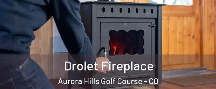 Drolet Fireplace Aurora Hills Golf Course - CO