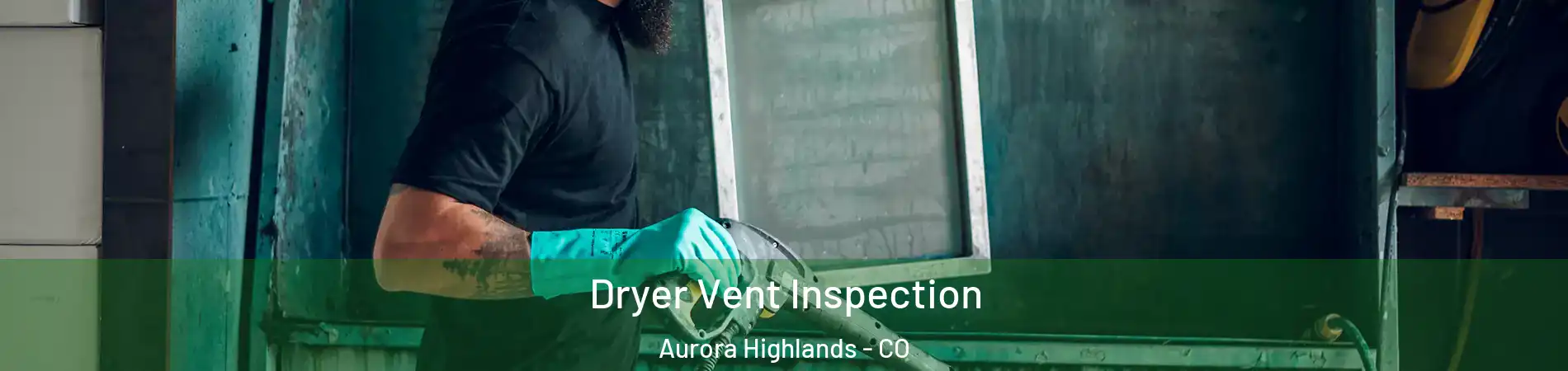 Dryer Vent Inspection Aurora Highlands - CO