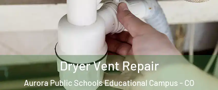 Dryer Vent Repair Aurora Public Schools Educational Campus - CO