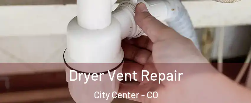 Dryer Vent Repair City Center - CO
