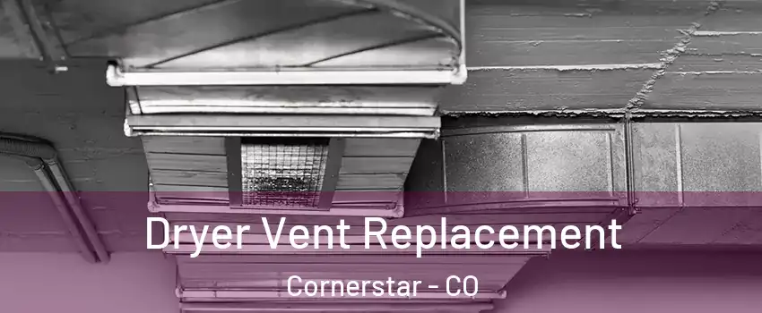 Dryer Vent Replacement Cornerstar - CO