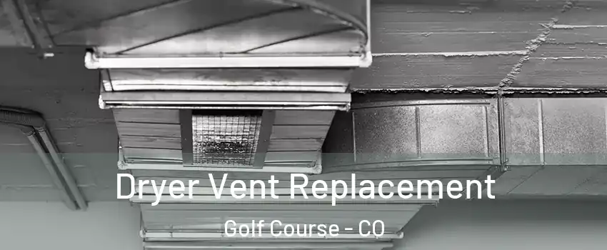 Dryer Vent Replacement Golf Course - CO