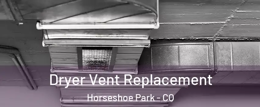 Dryer Vent Replacement Horseshoe Park - CO