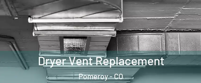 Dryer Vent Replacement Pomeroy - CO