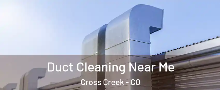 Duct Cleaning Near Me Cross Creek - CO
