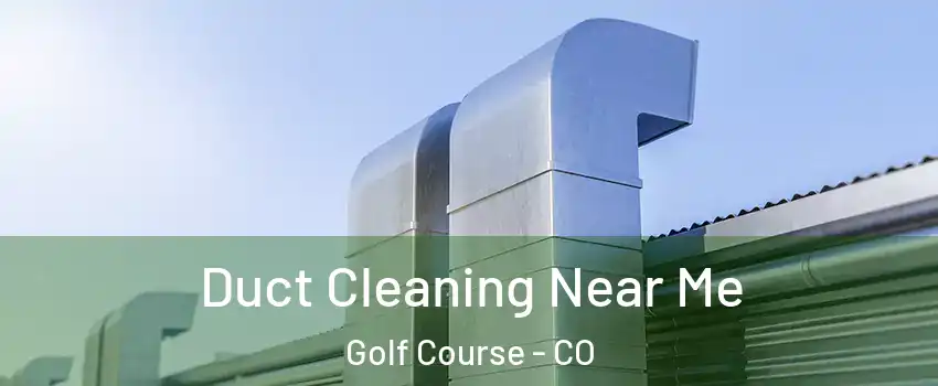 Duct Cleaning Near Me Golf Course - CO
