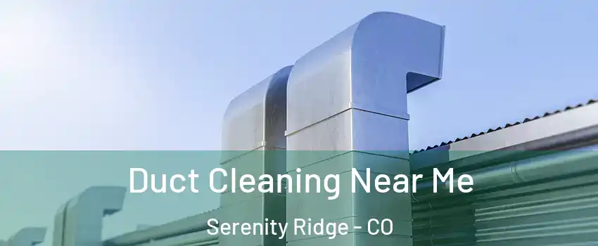 Duct Cleaning Near Me Serenity Ridge - CO