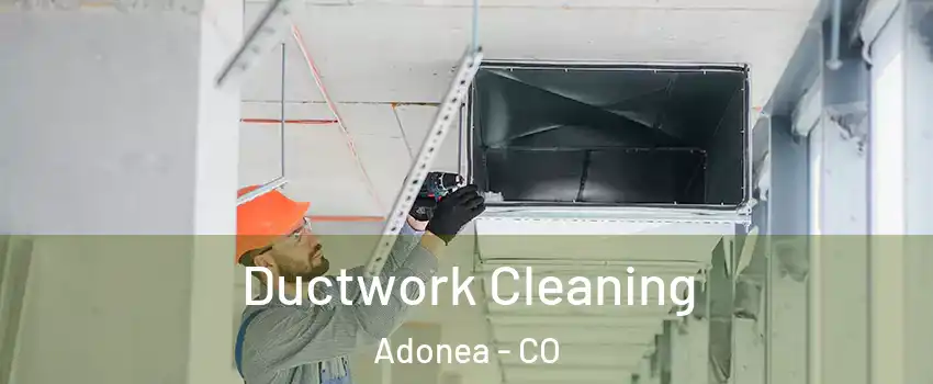 Ductwork Cleaning Adonea - CO