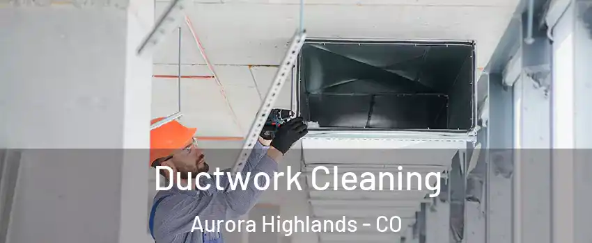 Ductwork Cleaning Aurora Highlands - CO