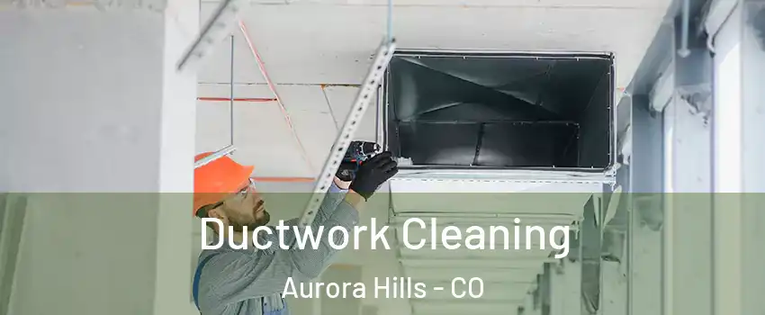 Ductwork Cleaning Aurora Hills - CO
