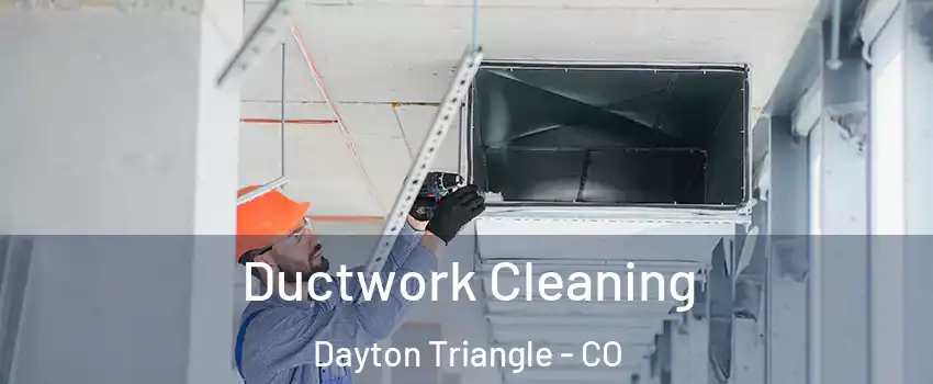 Ductwork Cleaning Dayton Triangle - CO