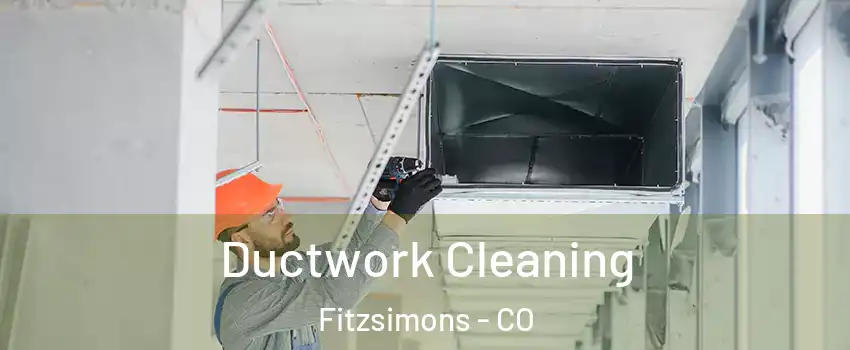 Ductwork Cleaning Fitzsimons - CO