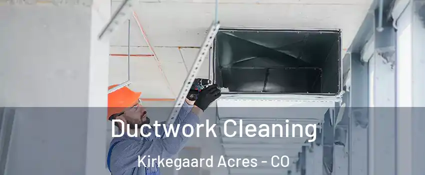 Ductwork Cleaning Kirkegaard Acres - CO