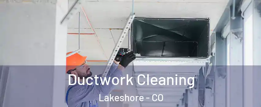 Ductwork Cleaning Lakeshore - CO