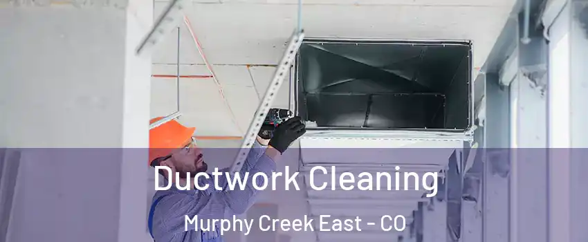 Ductwork Cleaning Murphy Creek East - CO