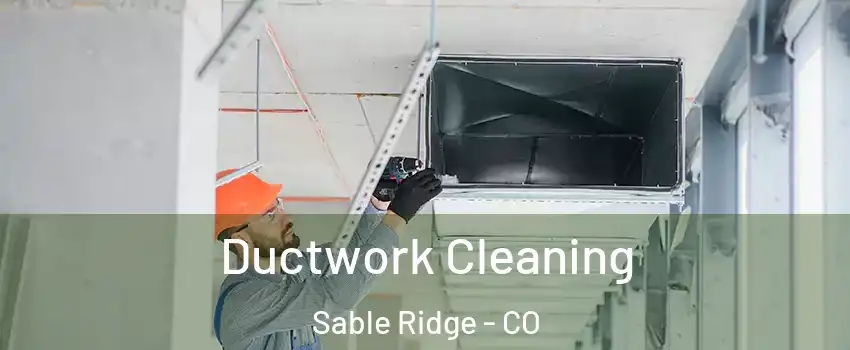 Ductwork Cleaning Sable Ridge - CO