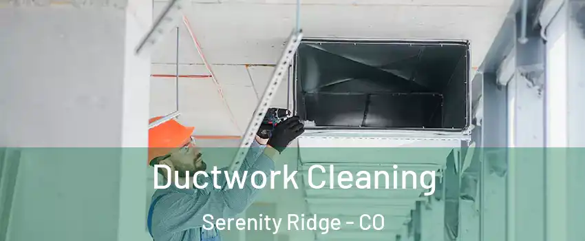 Ductwork Cleaning Serenity Ridge - CO