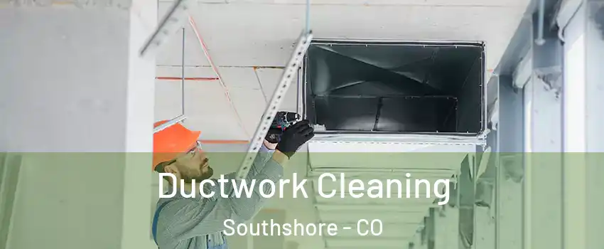 Ductwork Cleaning Southshore - CO