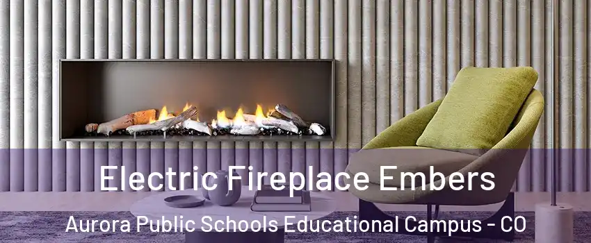 Electric Fireplace Embers Aurora Public Schools Educational Campus - CO