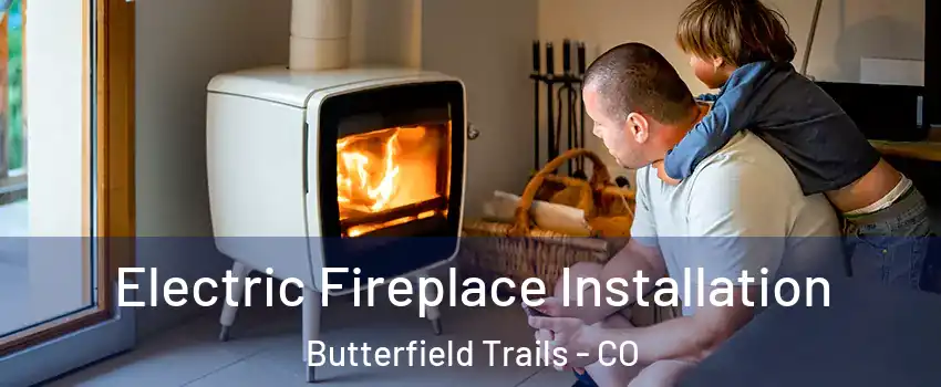 Electric Fireplace Installation Butterfield Trails - CO