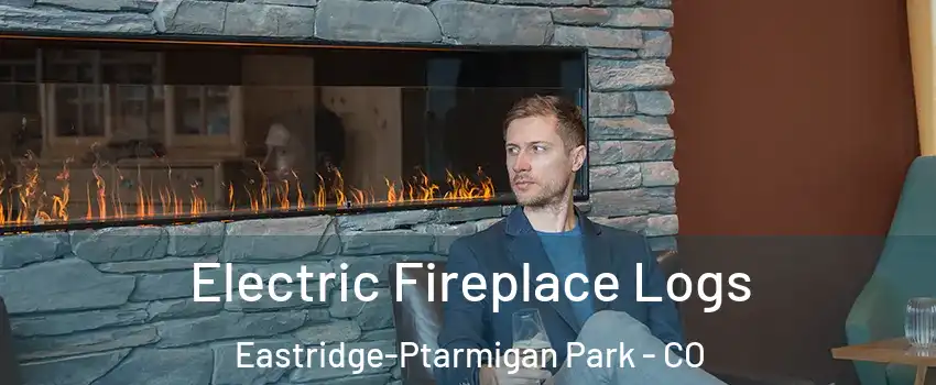 Electric Fireplace Logs Eastridge-Ptarmigan Park - CO