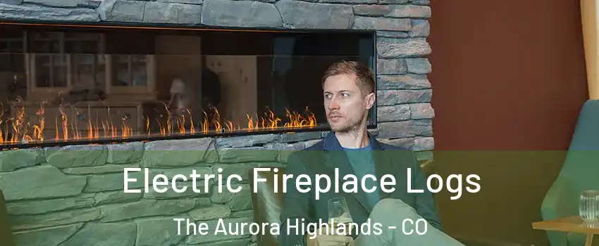 Electric Fireplace Logs The Aurora Highlands - CO