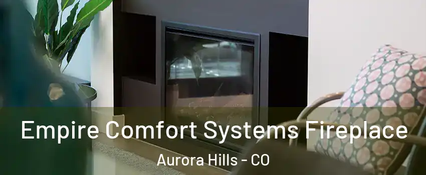 Empire Comfort Systems Fireplace Aurora Hills - CO