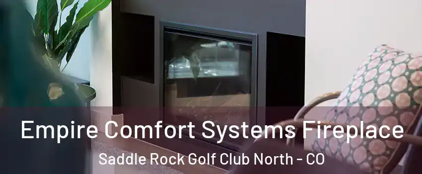 Empire Comfort Systems Fireplace Saddle Rock Golf Club North - CO