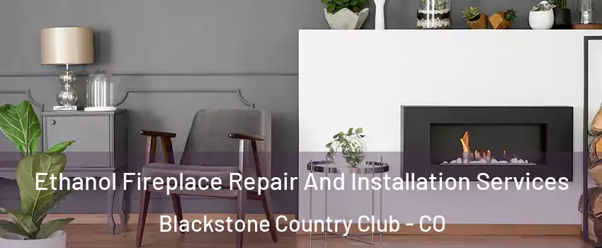 Ethanol Fireplace Repair And Installation Services Blackstone Country Club - CO