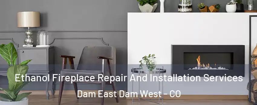 Ethanol Fireplace Repair And Installation Services Dam East Dam West - CO