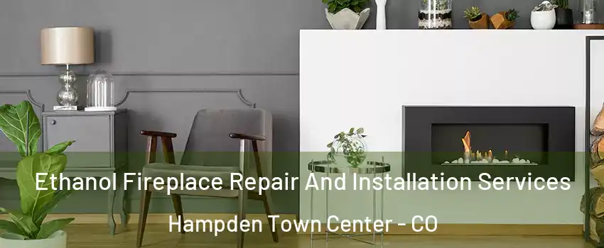 Ethanol Fireplace Repair And Installation Services Hampden Town Center - CO