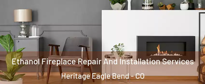 Ethanol Fireplace Repair And Installation Services Heritage Eagle Bend - CO