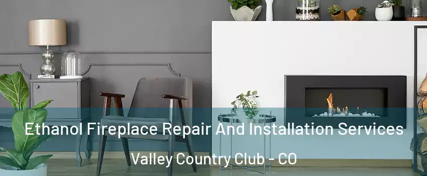 Ethanol Fireplace Repair And Installation Services Valley Country Club - CO
