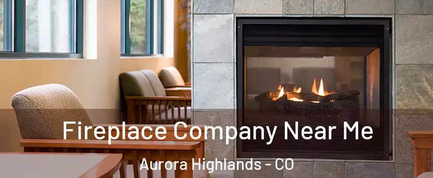 Fireplace Company Near Me Aurora Highlands - CO
