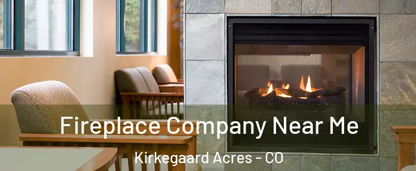 Fireplace Company Near Me Kirkegaard Acres - CO