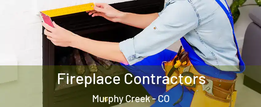 Fireplace Contractors Murphy Creek - CO