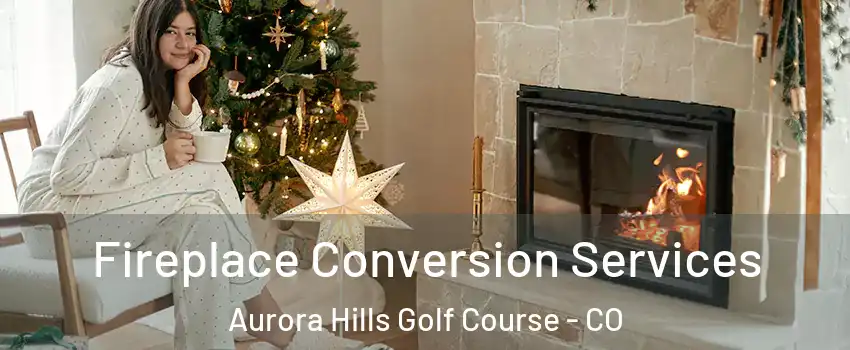 Fireplace Conversion Services Aurora Hills Golf Course - CO
