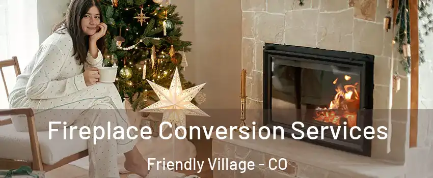 Fireplace Conversion Services Friendly Village - CO