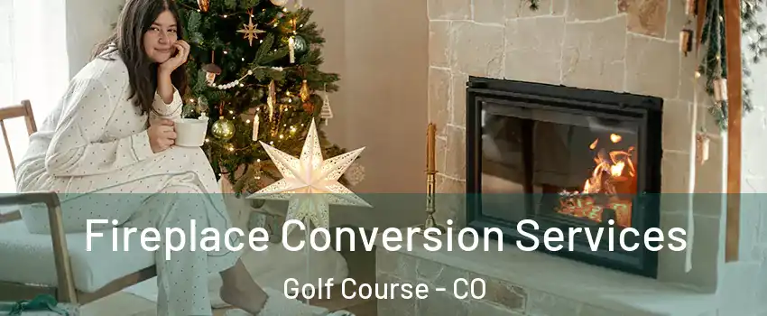 Fireplace Conversion Services Golf Course - CO