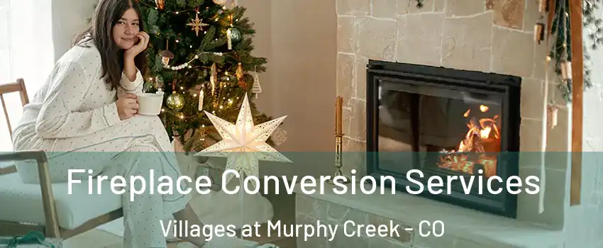 Fireplace Conversion Services Villages at Murphy Creek - CO