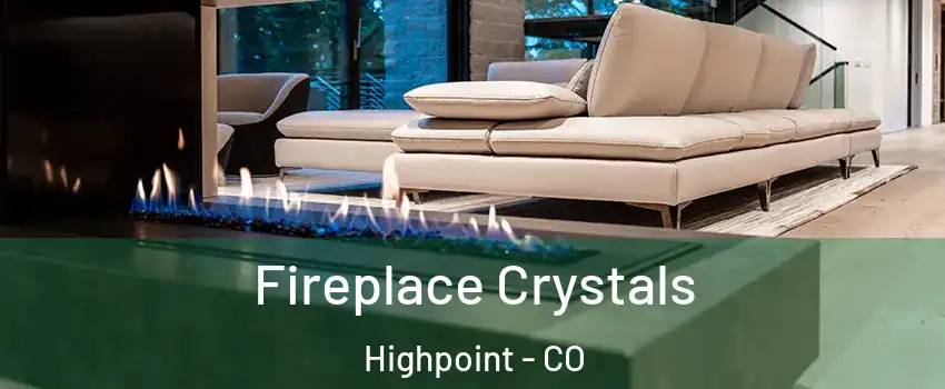 Fireplace Crystals Highpoint - CO