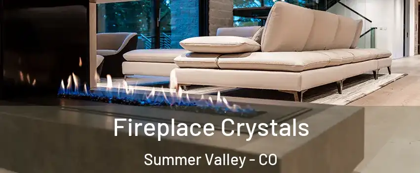Fireplace Crystals Summer Valley - CO
