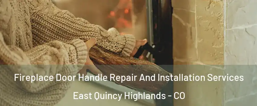 Fireplace Door Handle Repair And Installation Services East Quincy Highlands - CO