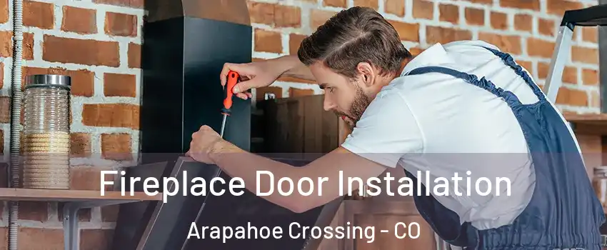 Fireplace Door Installation Arapahoe Crossing - CO