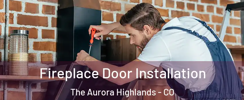 Fireplace Door Installation The Aurora Highlands - CO