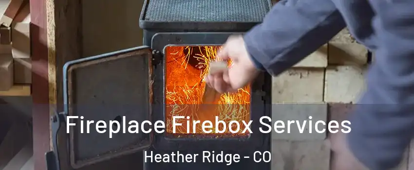 Fireplace Firebox Services Heather Ridge - CO