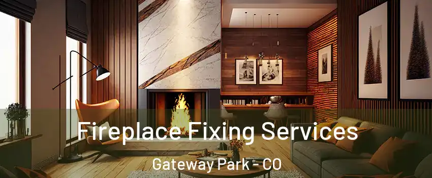 Fireplace Fixing Services Gateway Park - CO