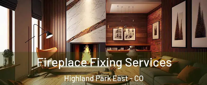 Fireplace Fixing Services Highland Park East - CO