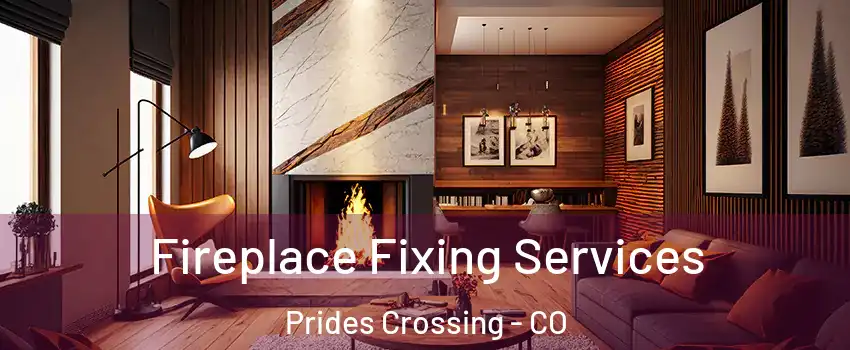 Fireplace Fixing Services Prides Crossing - CO