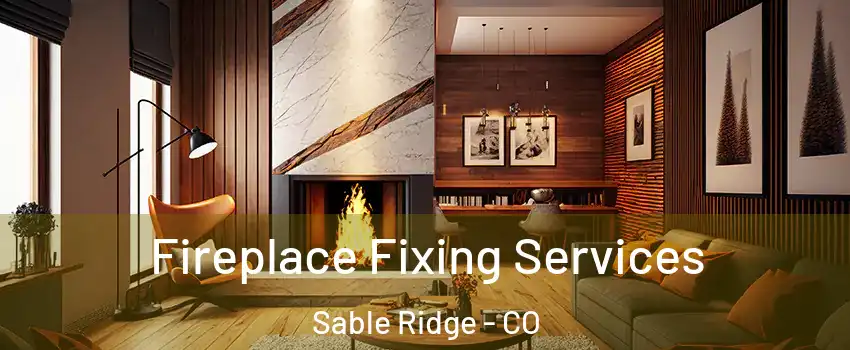 Fireplace Fixing Services Sable Ridge - CO